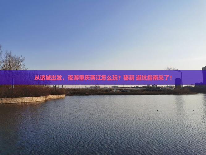 诸城去重庆两江夜游攻略