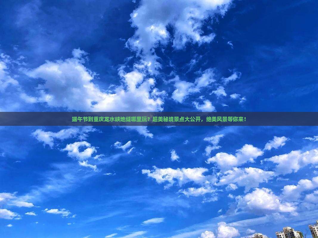 端午节到重庆龙水峡地缝哪里玩