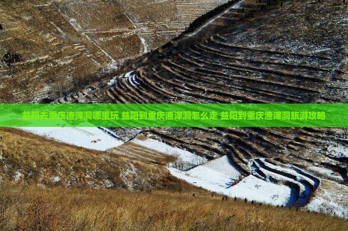 益阳去重庆渣滓洞哪里玩