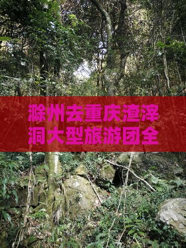滁州去重庆渣滓洞大型旅游团 滁州去重庆渣滓洞大型旅游团