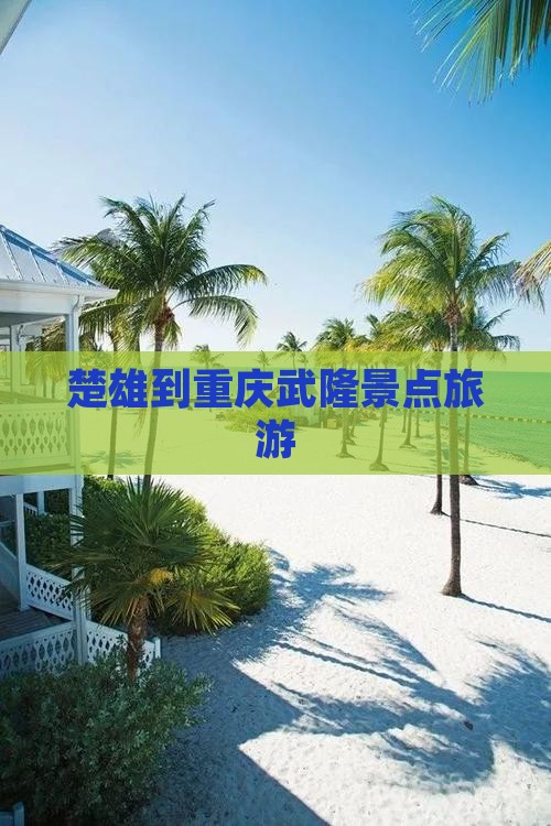 楚雄到重庆武隆团体旅游