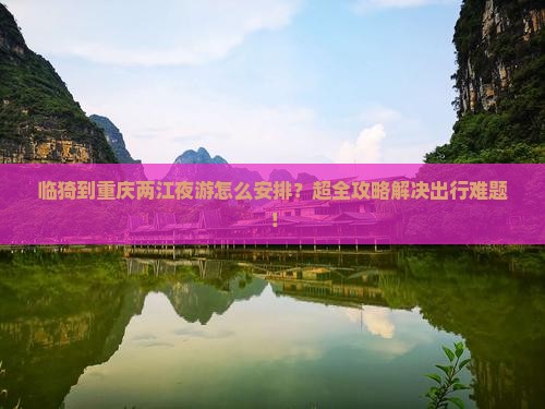 临猗到重庆两江夜游团体旅游