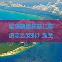 临猗到重庆两江夜游团体旅游