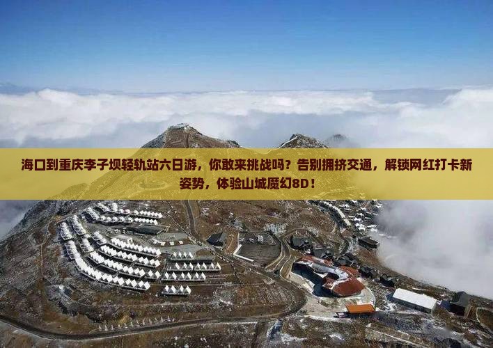海口到重庆李子坝轻轨站六日游