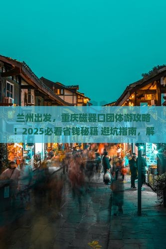 兰州到重庆磁器口团体旅游