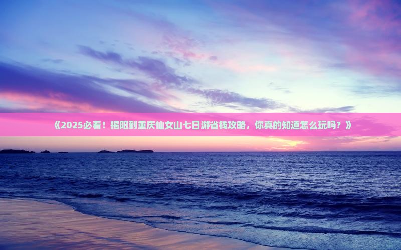 揭阳到重庆仙女山七日游