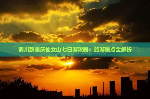 铜川到重庆仙女山七日游