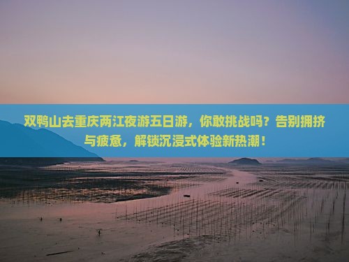 双鸭山去重庆两江夜游五日游