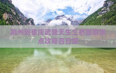 荆州去重庆武隆天生三桥四日游