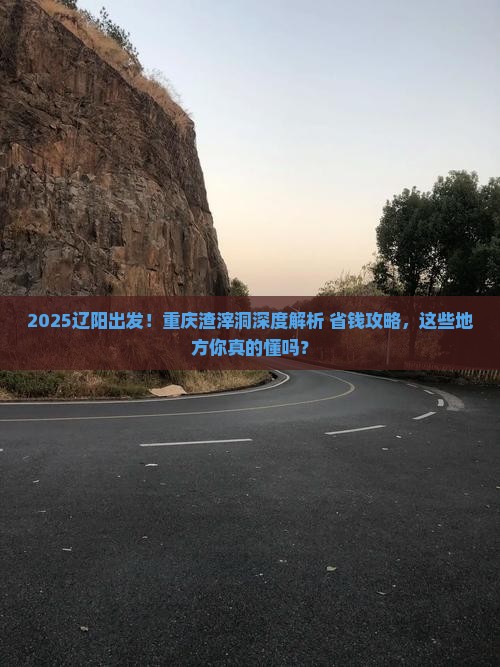 辽阳去重庆渣滓洞哪里玩