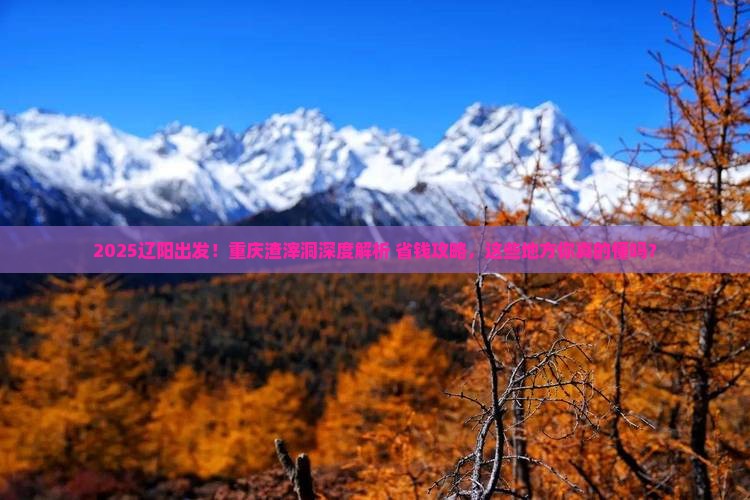 辽阳去重庆渣滓洞哪里玩