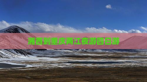 湘西到重庆两江夜游四日游