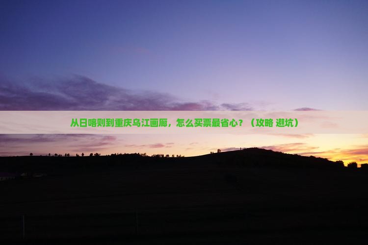 日喀则到重庆乌江画廊门票