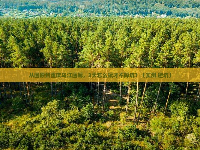 固原去重庆乌江画廊攻略