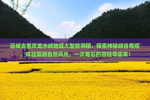 运城去重庆龙水峡地缝大型旅游团
