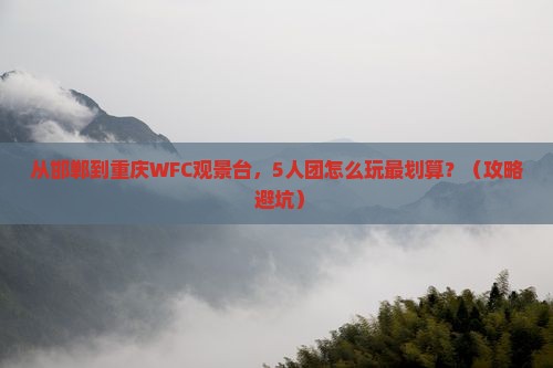 邯郸去重庆wfc观景台大型旅游团