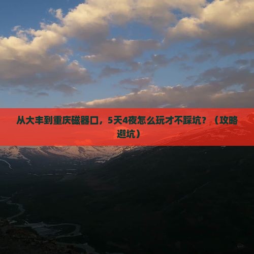 大丰到重庆磁器口攻略