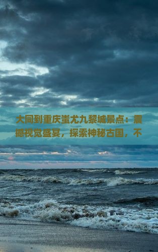 大同到重庆蚩尤九黎城景点