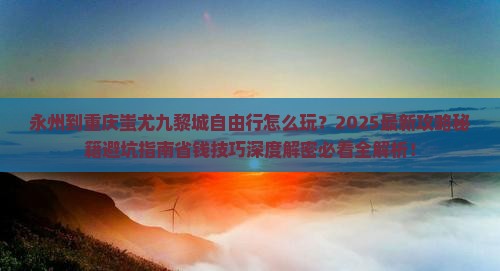 永州到重庆蚩尤九黎城自由行