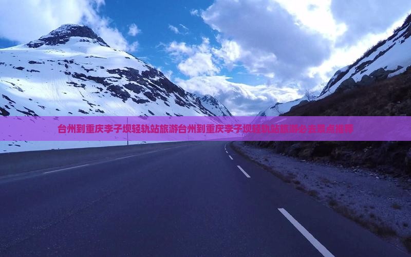 台州到重庆李子坝轻轨站旅游 台州到重庆李子坝轻轨站旅游