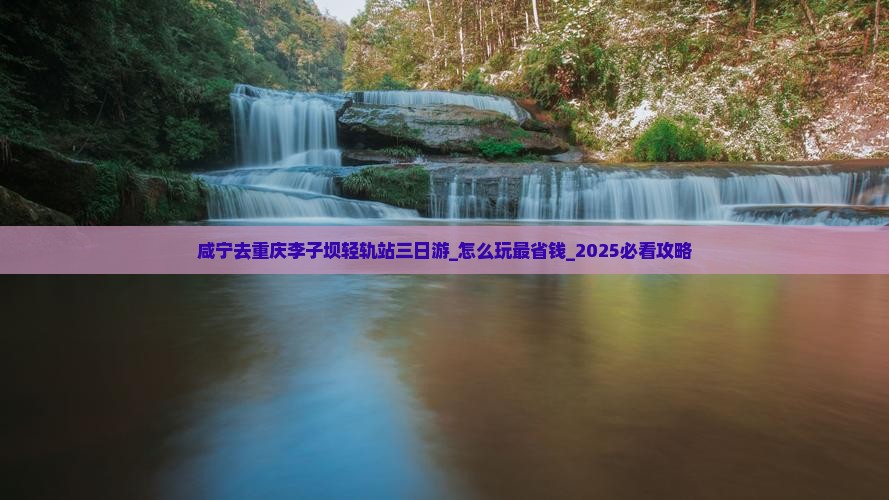 咸宁去重庆李子坝轻轨站三日游