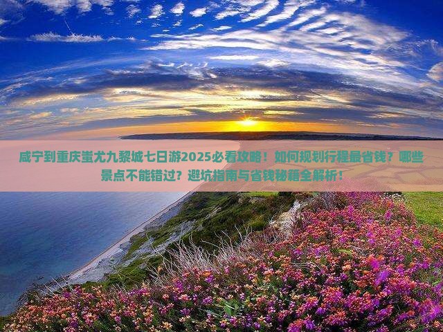 咸宁到重庆蚩尤九黎城七日游