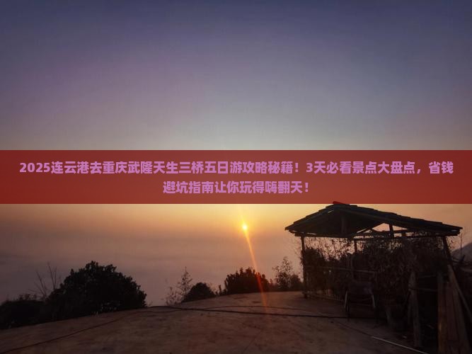 连云港去重庆武隆天生三桥五日游