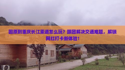 固原到重庆长江索道团体旅游