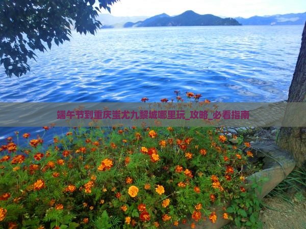 端午节到重庆蚩尤九黎城哪里玩