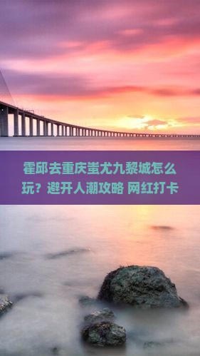 霍邱去重庆蚩尤九黎城哪里玩