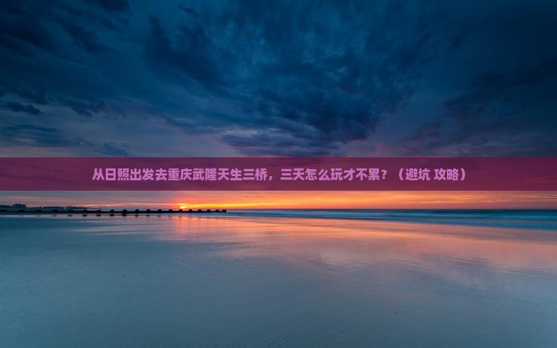 日照到重庆武隆天生三桥三日游