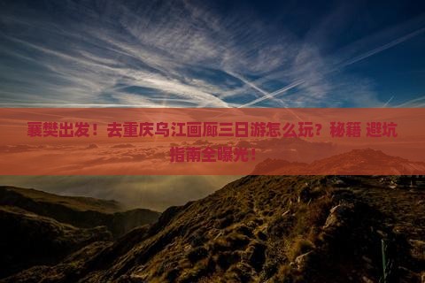 襄樊去重庆乌江画廊三日游