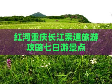红河去重庆长江索道七日游
