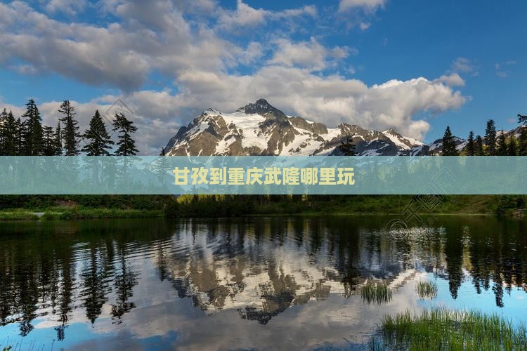 甘孜到重庆武隆哪里玩