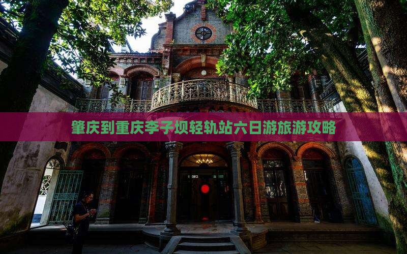 肇庆到重庆李子坝轻轨站六日游