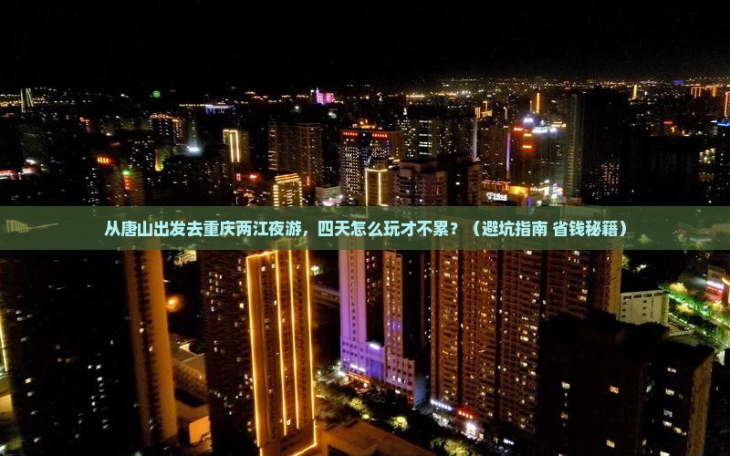 唐山去重庆两江夜游四日游