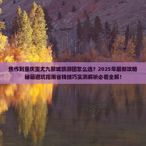 焦作到重庆蚩尤九黎城大型旅游团