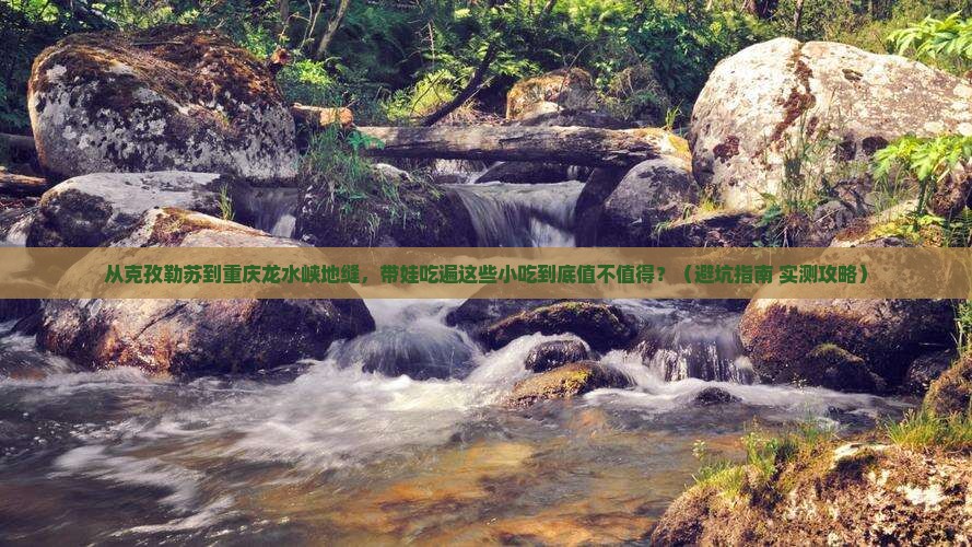 克孜勒苏到重庆龙水峡地缝旅游小吃