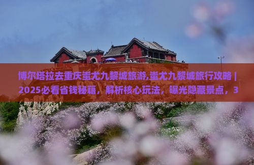 博尔塔拉去重庆蚩尤九黎城旅游