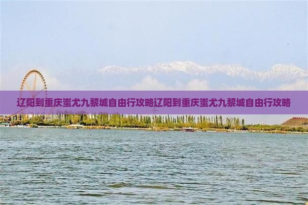辽阳到重庆蚩尤九黎城自由行