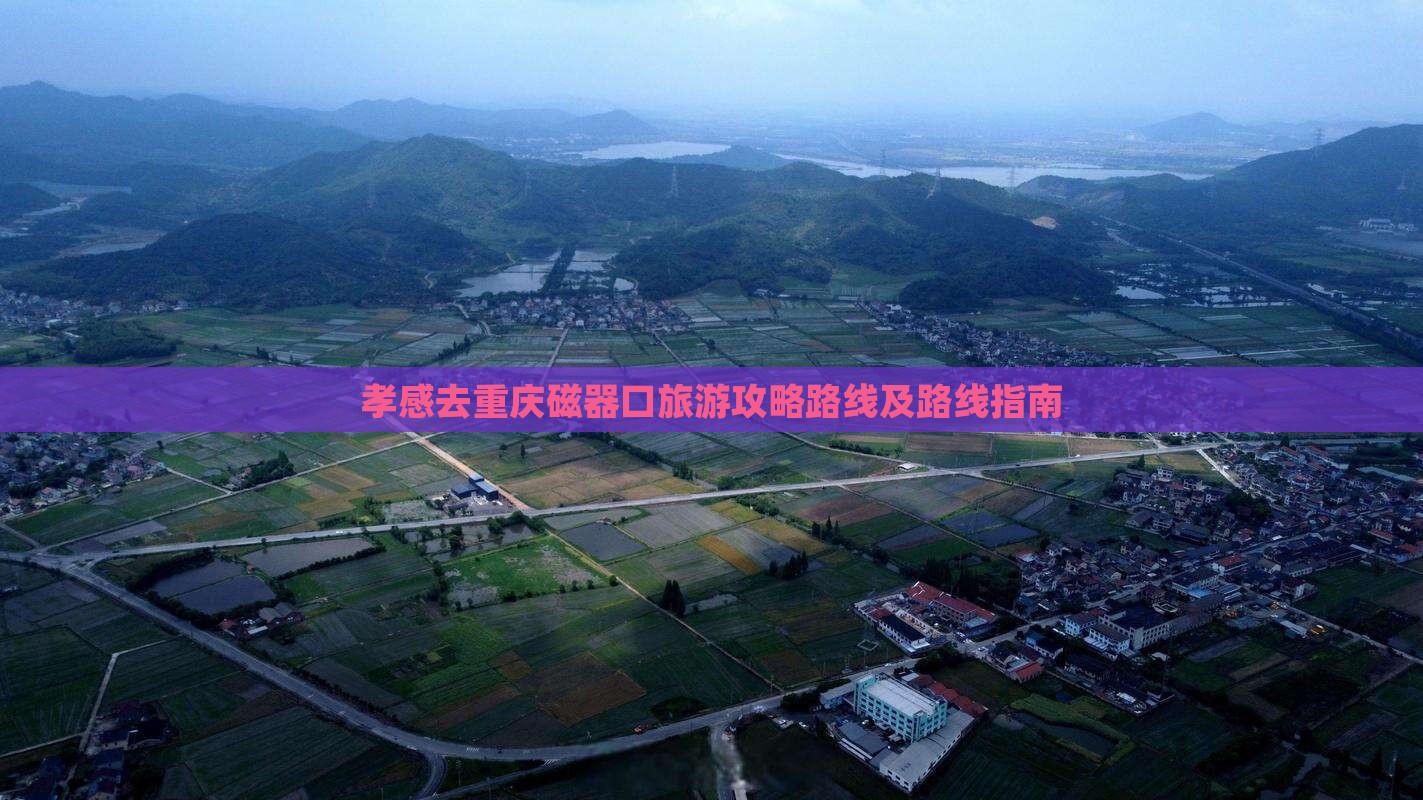 孝感去重庆磁器口旅游