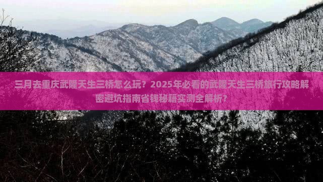 三月去重庆武隆天生三桥四日游