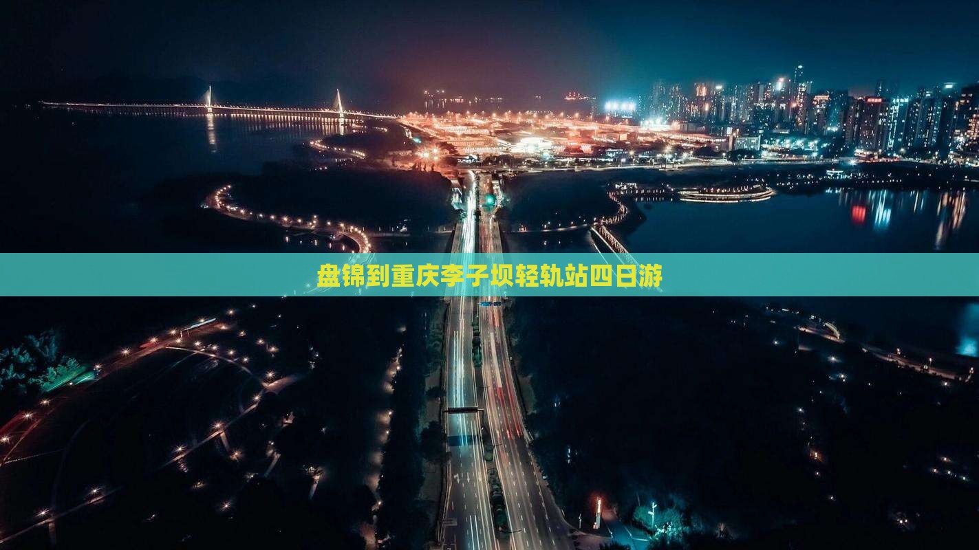 盘锦到重庆李子坝轻轨站四日游