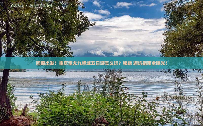 固原去重庆蚩尤九黎城五日游