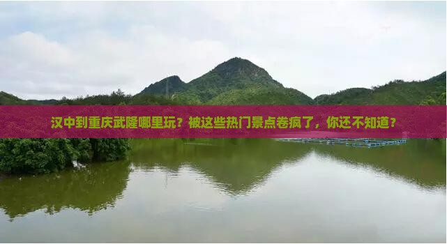 汉中到重庆武隆哪里玩
