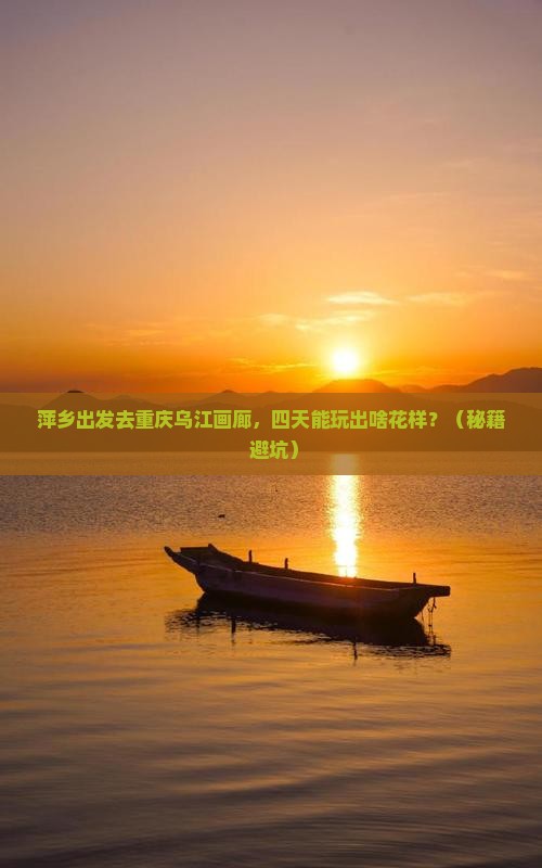 萍乡到重庆乌江画廊四日游