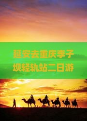 延安去重庆李子坝轻轨站二日游
