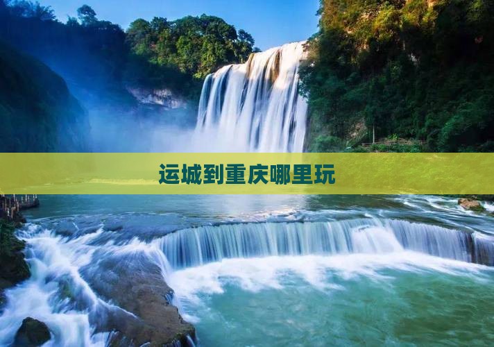 运城到重庆哪里玩