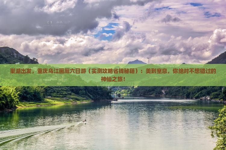 巢湖去重庆乌江画廊六日游