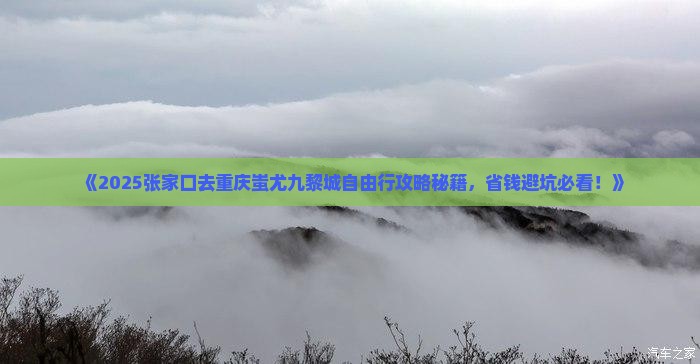 张家口去重庆蚩尤九黎城自由团